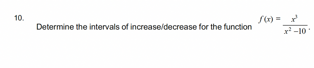 10.
f(x) =
x³
Determine the intervals of increase/decrease for the function
x²-10°