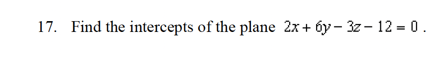 17. Find the intercepts of the plane 2x + 6y − 3z - 12 = 0.
-