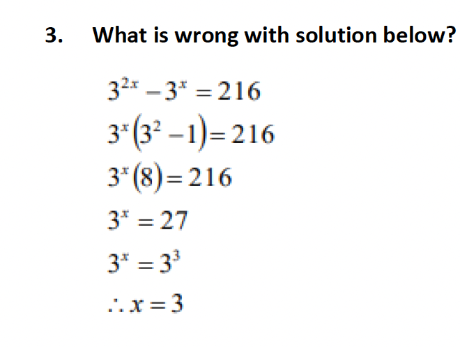 3.
What is wrong with solution below?
32x - 3* = 216
3* (3²-1)=216
3* (8) = 216
3* = 27
3* = 3³
..x = 3