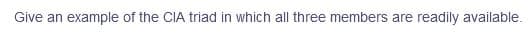 Give an example of the CIA triad in which all three members are readily available.
