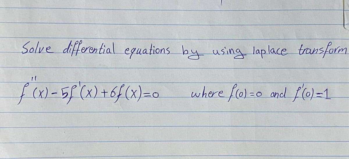 Solve differential eguations by using laplace transform
where f(0)=0 and f(0)=1
3D0
