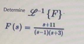 L'{F}
F (s) =
Determine
8+11
%3D
(s-1)(s+3)
