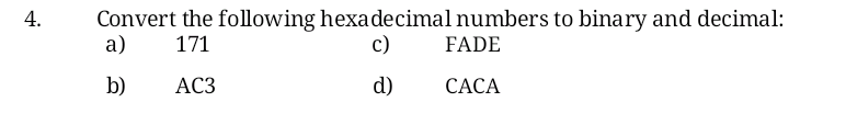 Convert the following hexadecimal numbers to binary and decimal:
FADE
a)
171
c)
b)
АСЗ
d)
САСА
4.
