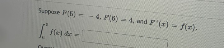 Suppose F(5) =
5
[₁² 1(2) dz = [
dx
Quest
-4, F(6) = 4, and F'(x) = f(x).