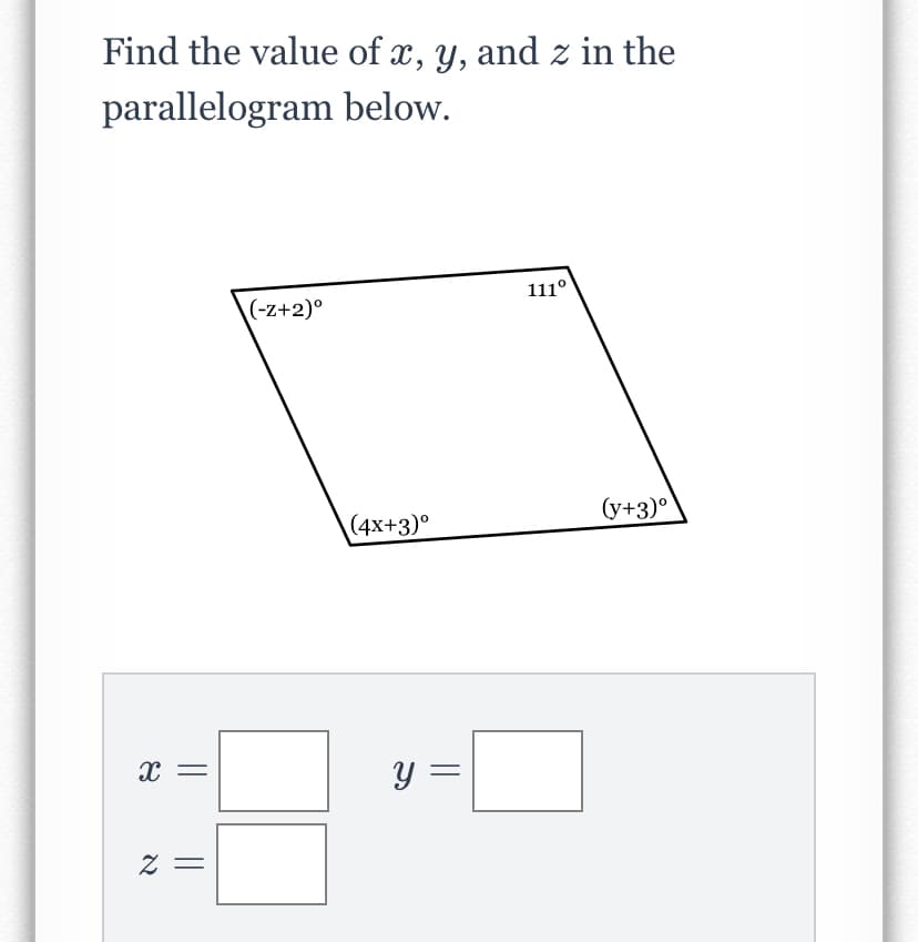 Find the value of x, y, and z in the
parallelogram below.
111°
(-z+2)°
(y+3)°
(4x+3)°
y =
= Z
||
