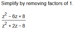 Simplify by removing factors of 1.
2 - 6z + 8
z* + 2z - 8
