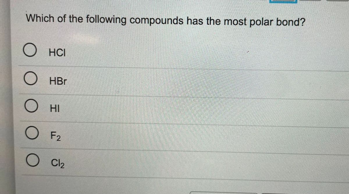 Which of the following compounds has the most polar bond?
О нс
HCI
OHBr
О ні
OF2
