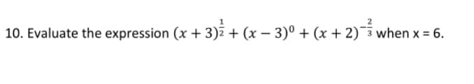 10. Evaluate the expression (x +3)ē + (x – 3)º + (x + 2)¯³ when x = 6.
