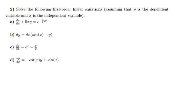 2) Solve the following first-order linear equations (assuming that y is the dependent
variable and is the independent variable).
a) +5xy=e-2²
b) dy = dx(sin(x) - y)
c)
= e² - ²/
d) = -cot(x)y + sin(x)