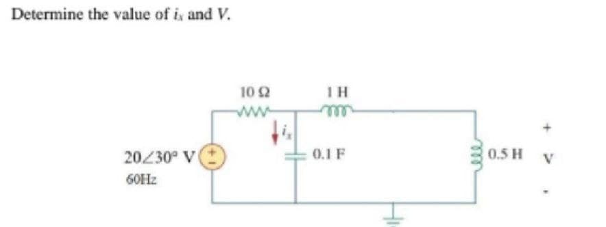 Determine the value of ix and V.
20230° V
60Hz
10 92
ww
ΤΗ
m
0.1 F
0.5 H
V