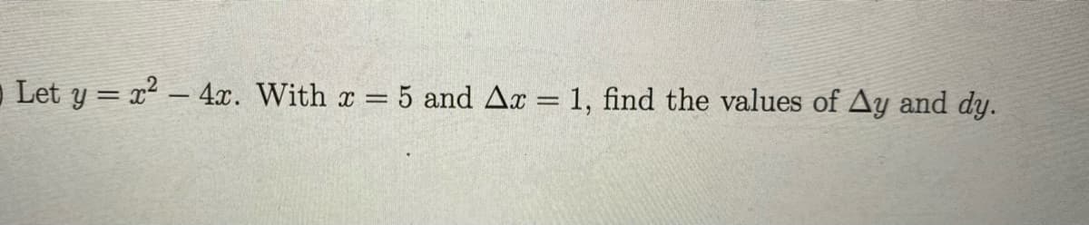 - Let y = x2 – 4x. With x =
5 and Ax = 1, find the values of Ay and dy.
