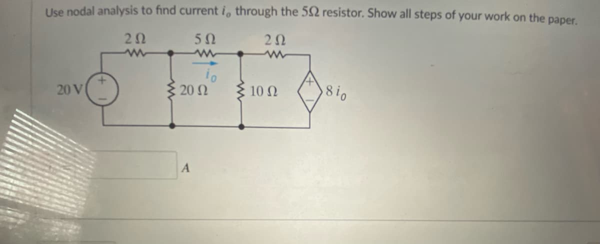 Use nodal analysis to find current i, through the 52 resistor. Show all steps of your work on the paper.
20
50
20
20 V
20 Ω
10 Ω
8io
