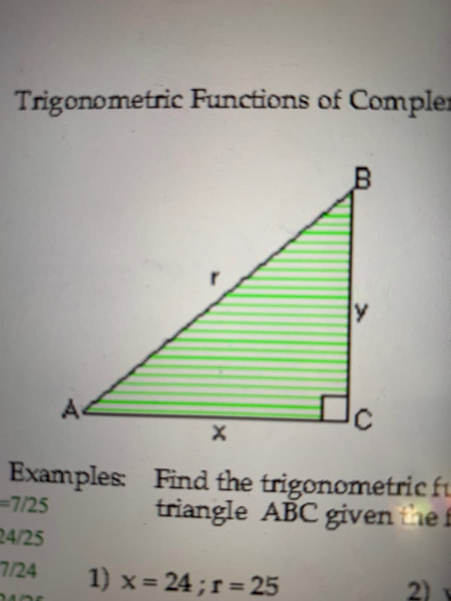 Trigonometric Functions of Compler
A
Examples: Find the trigonometric fu
-7/25
24/25
triangle ABC given the f
4מר
1) x = 24 ; r = 25
2)
