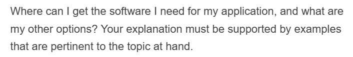 Where can I get the software I need for my application, and what are
my other options? Your explanation must be supported by examples
that are pertinent to the topic at hand.