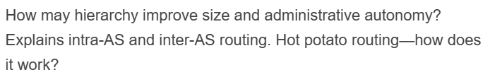 How may hierarchy improve size and administrative autonomy?
Explains intra-AS and inter-AS routing. Hot potato routing-how does
it work?