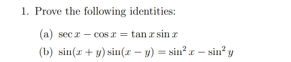 1. Prove the following identities:
(а) sec x
cos x = tan x sin x
(b) sin(x + y) sin(x – y) = sin² x – sin? y
