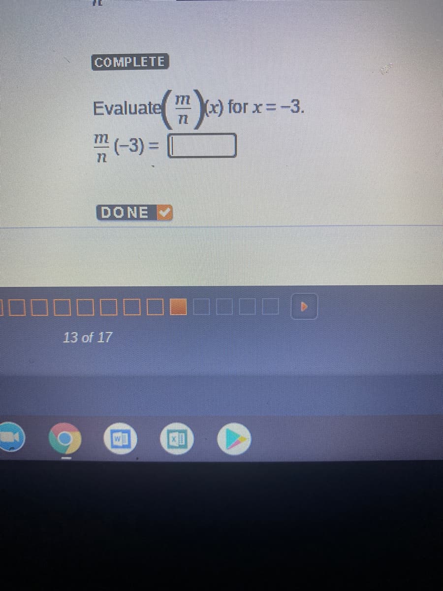 COMPLETE
Evaluate
(x) for x=-3.
(-3) =
DONE
13 of 17
