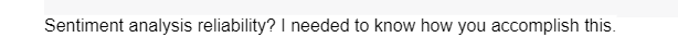 Sentiment analysis reliability? I needed to know how you accomplish this.