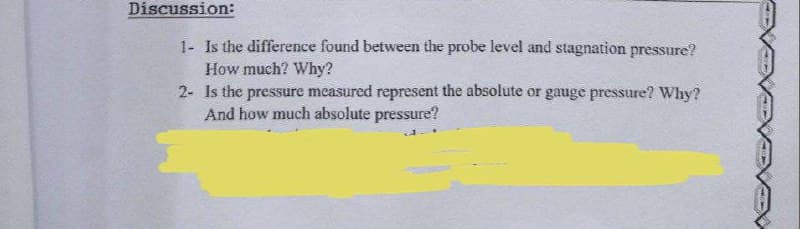 Discussion:
1- Is the difference found between the probe level and stagnation pressure?
How much? Why?
2- Is the pressure measured represent the absolute or gauge pressure? Why?
And how much absolute pressure?
DVEVE
