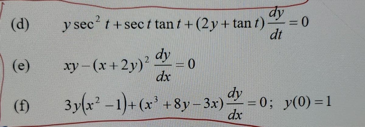 dy
(d)
y sec t+sec t tan t+ (2 y + tan t) =0
dt
dy
0.
xy-(x+2y)²
dx
(e)
3y(x² -1)+(x'
dy
= 0; y(0) = 1
dx
2
(f)
+8y– 3x)
