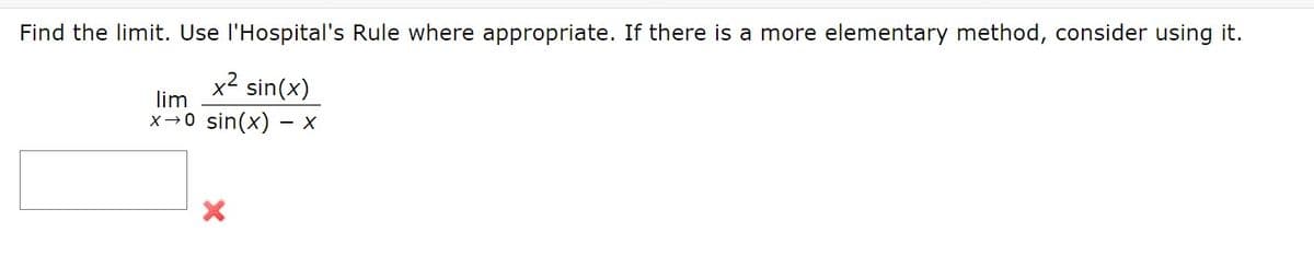 Find the limit. Use l'Hospital's Rule where appropriate. If there is a more elementary method, consider using it.
x2 sin(x)
lim
x→0 sin(x) - X
