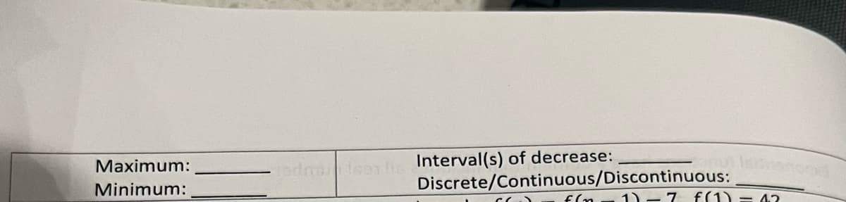 Maximum:
Minimum:
pdmsalic Interval(s) of decrease:
Discrete/Continuous/Discontinuous:
f(n. 1)-7 f(1) = 4.2