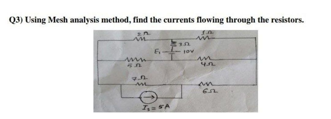 Q3) Using Mesh analysis method, find the currents flowing through the resistors.
E L- rov
I,= 5A
