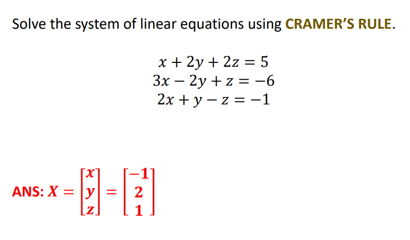 Solve the system of linear equations using CRAMER'S RULE.
x + 2y + 2z = 5
Зх — 2у + z % -6
2y + z = -6
2х + у — z — -1
[X]
ANS: X = |y
2
