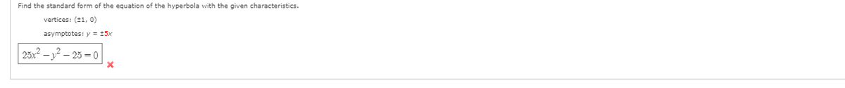 Find the standard form of the equation of the hyperbola with the given characteristics.
vertices: (11, 0)
asymptotes: y = 15x
25x2.
-y² – 25 = 0
