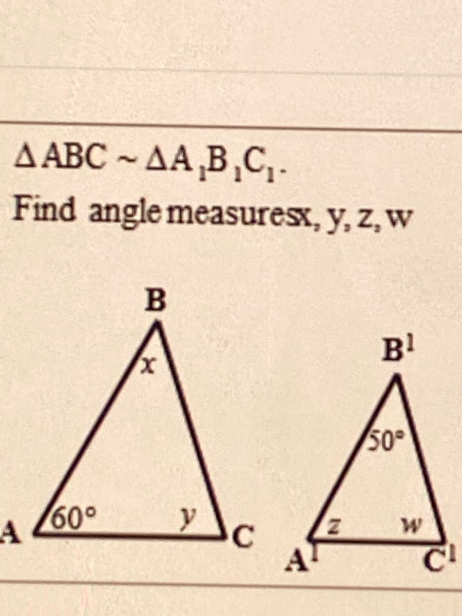 ДАВС - ДА В, С,-
Find angle measuresx, y, z, w
B
B!
50°
A
A 60°
C
C!
