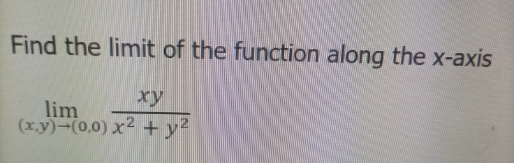 Find the limit of the function along the x-axis
xy
lim
(x.y)-(0,0) x2 +y?
