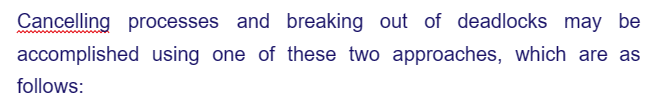 Cancelling processes and breaking out of deadlocks may be
accomplished using one of these two approaches, which are as
follows: