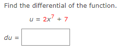 Find the differential of the function.
u = 2x7 + 7
du =
