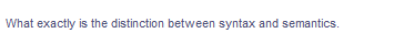 What exactly is the distinction between syntax and semantics.
