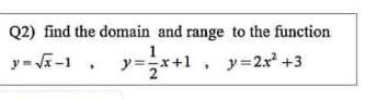 Q2) find the domain and range to the function
y=x+1, y=2r² +3
