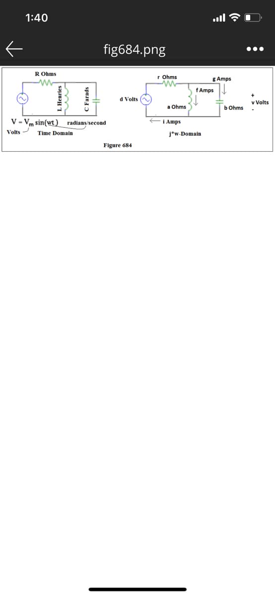 1:40
ull
fig684.png
•..
R Ohms
r Ohms
g Amps
f Amps
d Volts
v Volts
a Ohms
b Ohms
V - Vm sin(wt) radians/second
EIAmps
Volts -
Time Domain
j*w-Domain
Figure 684
. Henries
C Farads
