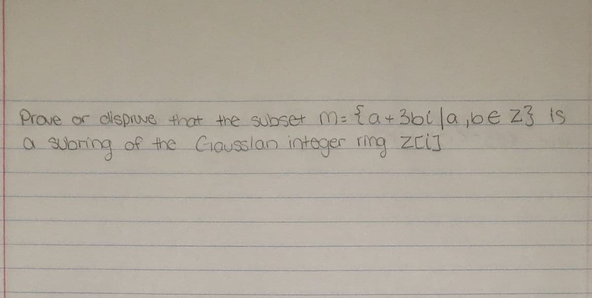 Prove or disprve that the subset M=ta+3bi a,be Z3 is
subring
of the Causslan integer ring ZEIJ
