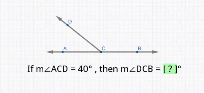 D
C
If mZACD = 40° , then m<DCB = [ ? ]°
