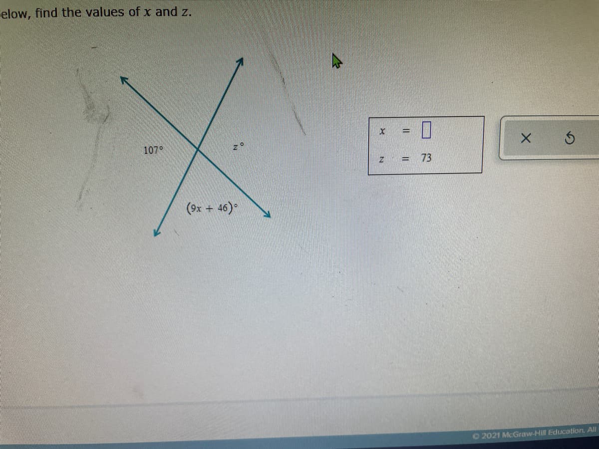 elow, find the values of x and z.
107°
= 73
(9x + 46)°
O 2021 McGraw-Hil Education. All
