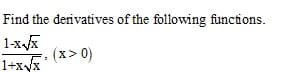 Find the derivatives of the following functions.
1-x
1+xyx
(x> 0)
