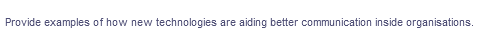 Provide examples of how new technologies are aiding better communication inside organisations.
