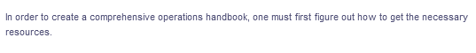 In order to create a comprehensive operations handbook, one must first figure out how to get the necessary
resources.
