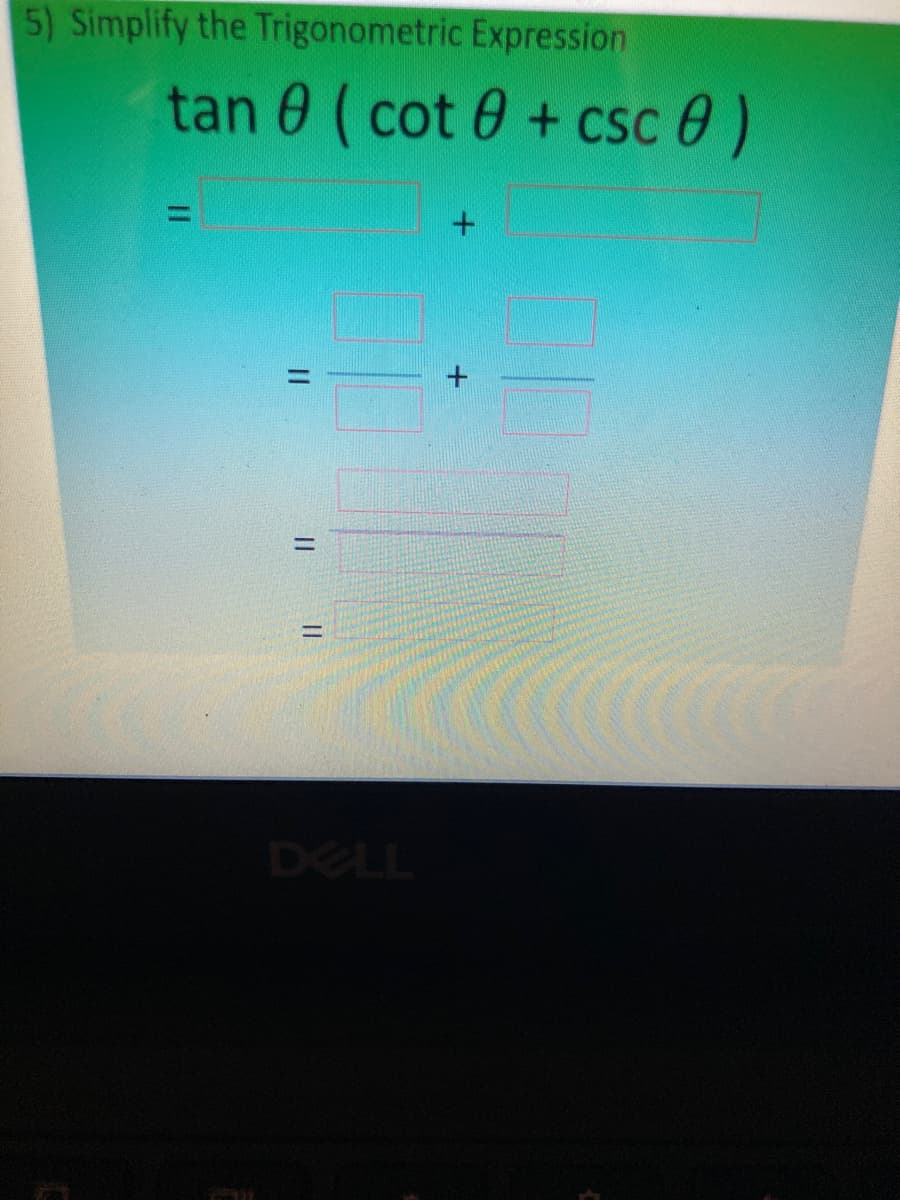 5) Simplify the Trigonometric Expression
tan 0 (cot 0+ csc e )
DELL
