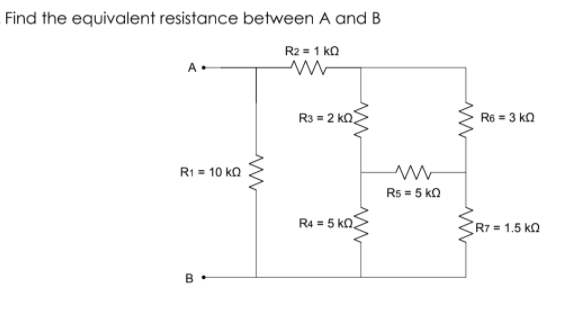 Find the equivalent resistance between A and B
R2 = 1 ka
A.
R3 = 2 kn
R6 = 3 ka
R1 = 10 ko
Rs = 5 ko
R4 = 5 kn
R7 = 1.5 ka
