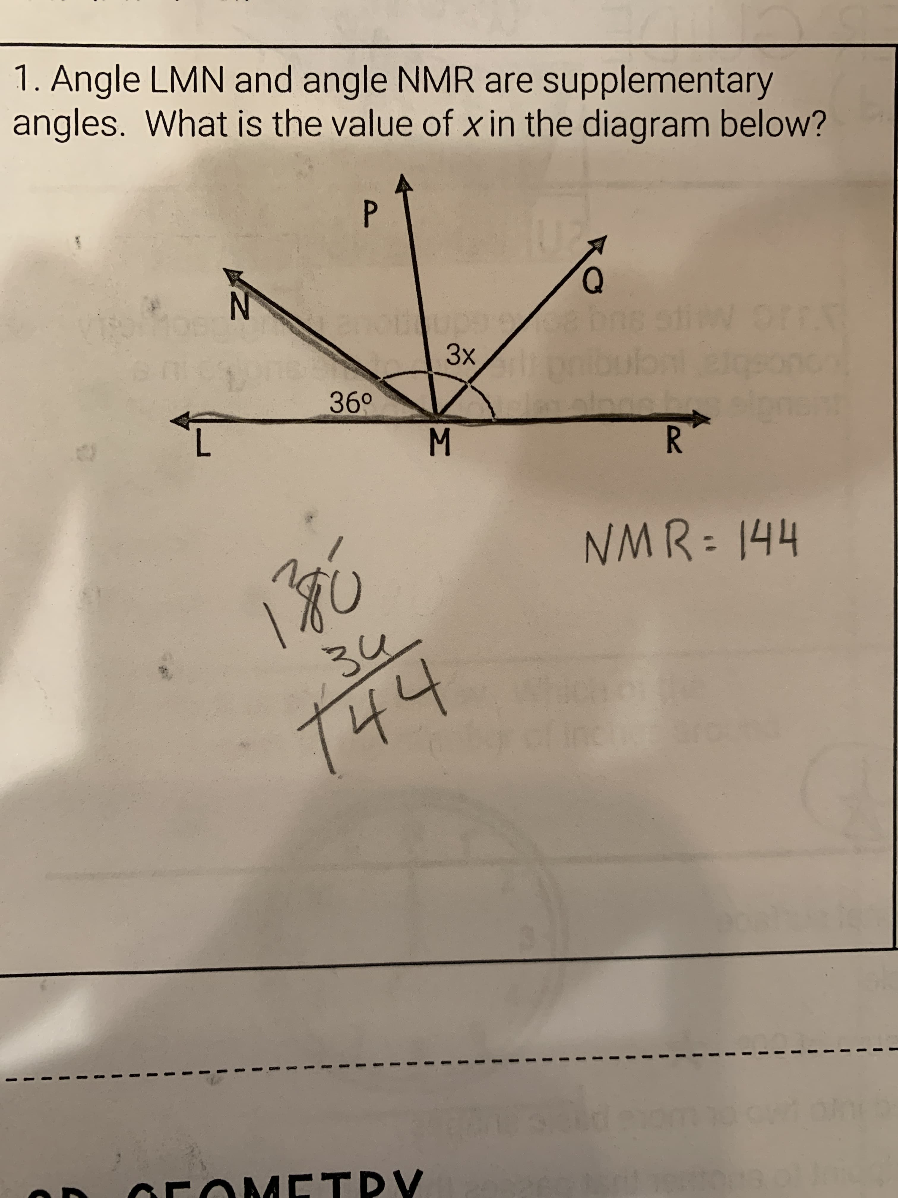 1. Angle LMN and angle NMR are supplementary
angles. What is the value of x in the diagram below?
upee
3x
stiw orr
bra ucng
R.
36°
7.
NMR:144
T44
incih
OEOMETRV
P.
