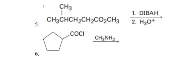CH3
1. DIBAH
CH3CHCH2CH2C02CH3
5.
2. H30+
.COCI
CH3NH2,
6.
