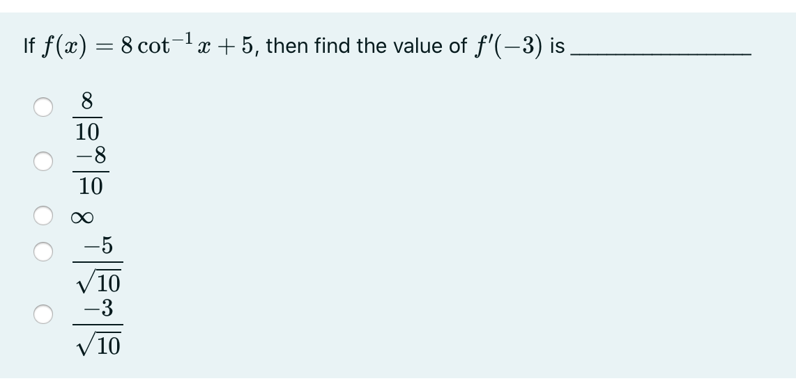 1
If f(x) = 8 cot-x + 5, then find the value of f'(-3) is
10
-8
10
-5
10
-3
/10
8.
O O
