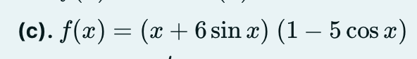 (c). f(x) = (x + 6 sin x) (1 – 5 cos x)
-
