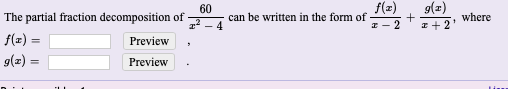 60
The partial fraction decomposition of
can be written in the form of -
where
f(z) =
Preview
g(z) =
Preview
%3!
