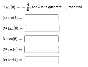 If sin(0)
4
and e is in quadrant III , then find
(a) cos(0)
(b) tan(0)
(C) sec(0)
(d) csc(0) :
(e) cot(0)
